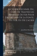 La Sidérotechnie, Ou, L'art De Traiter Les Minérais De Fer Pour En Obtenir De La Fonte, Du Fer, Ou De L'acier; Volume 1