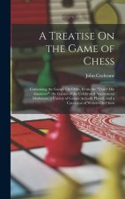 A Treatise On the Game of Chess: Containing the Games On Odds, From the Traité Des Amateurs; the Games of the Celebrated Anonymous Modenese; a Variety