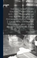 The Life of Sir Henry Halford, Bart., G.C.H., M.D., F.R.S., President of the Royal College of Physicians, Physician to George Iii., George Iv., Willia