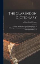 The Clarendon Dictionary: A Concise Handbook of the English Language, in Orthography, Pronunciation, and Definitions, for School, Home, and Busi