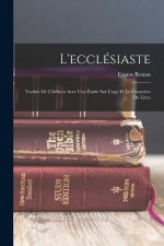 L'ecclésiaste: Traduit De L'hébreu Avec Une Étude Sur L'age Et Le Caract?re Du Livre