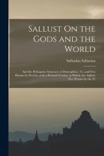 Sallust On the Gods and the World; and the Pythagoric Sentences of Demophilus, Tr.; and Five Hymns by Proclus, with a Poetical Version. to Which Are A