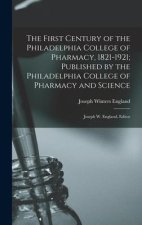 The First Century of the Philadelphia College of Pharmacy, 1821-1921; Published by the Philadelphia College of Pharmacy and Science: Joseph W. England