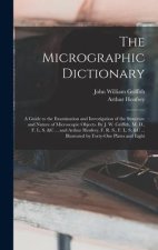 The Micrographic Dictionary; a Guide to the Examination and Investigation of the Structure and Nature of Microscopic Objects. By J. W. Griffith, M. D.