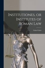Institutiones, or Institutes of Roman Law