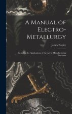 A Manual of Electro-metallurgy: Including the Applications of the art to Manufactoring Processes