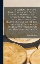 The Elements of Book-keeping by Single & Double Entry Comprising Several Sets of Books. Arranged According to Present Practice & Designed for the use