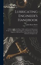 Lubricating Engineer's Handbook; a Reference Book of Data, Tables and General Information for the use of Lubricating Engineers, oil Salesmen, Operatin