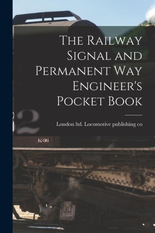 The Railway Signal and Permanent way Engineer's Pocket Book