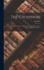 The Choephori: With Critical Notes, Commentary, Translation, And A Recension Of The Scholia...