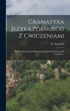 Gramatyka Jezyka Polskiego Z Cwiczeniami: Rok Iv - Podrecznik Praktyczny Dla Szkol Parafialnych W Ameryce...