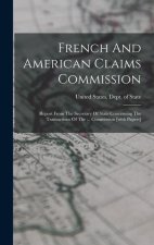 French And American Claims Commission: Report From The Secretary Of State Concerning The Transactions Of The ... Commission [with Papers]