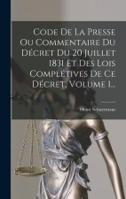 Code De La Presse Ou Commentaire Du Décret Du 20 Juillet 1831 Et Des Lois Complétives De Ce Décret, Volume 1...