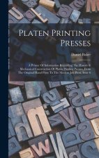 Platen Printing Presses: A Primer Of Information Regarding The History & Mechanical Construction Of Platen Printing Presses, From The Original