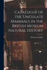 Catalogue of the Ungulate Mammals in the British Museum Natural History