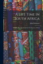A Life Time in South Africa; Being the Recollections of the First Premier of Natal