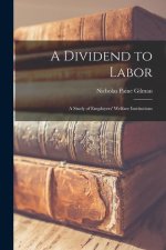 A Dividend to Labor; a Study of Employers' Welfare Institutions