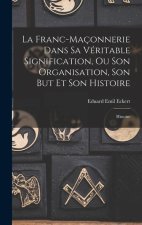 La Franc-Maçonnerie Dans Sa Véritable Signification, Ou Son Organisation, Son But Et Son Histoire: Histoire