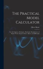 The Practical Model Calculator: For the Engineer, Mechanic, Machinist, Manufacturer of Engine-Work, Naval Architect, Miner, and Millwright