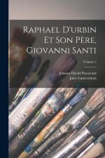 Raphael D'urbin Et Son P?re, Giovanni Santi; Volume 2