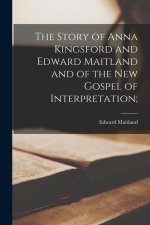 The Story of Anna Kingsford and Edward Maitland and of the New Gospel of Interpretation;