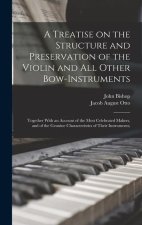 A Treatise on the Structure and Preservation of the Violin and all Other Bow-instruments; Together With an Account of the Most Celebrated Makers, and