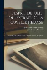 L'esprit de Julie, ou, Extrait de la Nouvelle Héloise: Ouvrage utile a la société, et particulierement ? la jeunesse