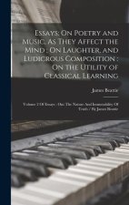 Essays: On Poetry and Music, As They Affect the Mind; On Laughter, and Ludicrous Composition: On the Utility of Classical Lear