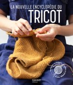 La nouvelle encyclopédie du tricot. Toutes les techniques et astuces du niveau débutant à expert