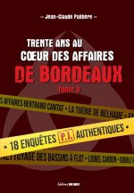 Trente ans au c ur des affaires de Bordeaux - tome 3. 18 affaires PJ authentiques