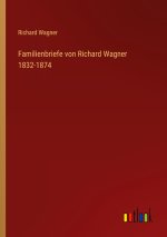 Familienbriefe von Richard Wagner 1832-1874