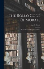 The Rollo Code Of Morals: Or The Rules Of Duty For Children