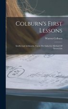 Colburn's First Lessons: Intellectual Arithmetic, Upon The Inductive Method Of Instruction