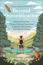 Beyond Domestication: Empowering Your Physical, Mental, Emotional & Spiritual Well-Being Through the Rewilding Movement
