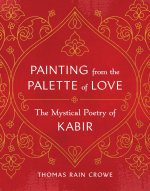 Painting from the Palette of Love: The Mystical Poetry of Kabir