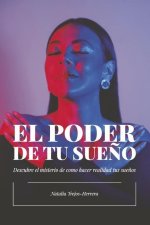 El Poder de Tu Sue?o: Descubre El Misterio de Cómo Hacer Realidad Tus Sue?os
