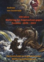 200 Jahre Weltkrieg der Angelsachsen gegen Eurasien   1820 - 2022