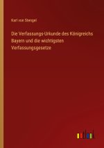 Die Verfassungs-Urkunde des Königreichs Bayern und die wichtigsten Verfassungsgesetze