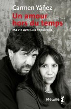 Un amour hors du temps. Ma vie avec Luis Sepulveda