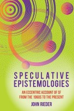 Speculative Epistemologies – An Eccentric Account of SF from the 1960s to the Present