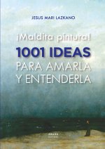 MALDITA PINTURA 1001 IDEAS PARA AMARLA Y ENTENDERLA