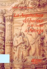 ARQUITECTURA DEL BARROCO EN LA CIUDAD DE ASTORGA, LA
