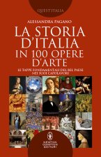storia D'Italia in 100 opere d'arte. Le tappe fondamentali del Bel Paese nei suoi capolavori