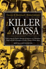 killer di massa. Dalle stragi di Charles Manson al massacro di Columbine. Dagli omicidi in famiglia di Erika e Omar a Pietro Maso