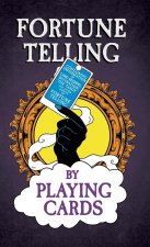 Fortune Telling by Playing Cards - Containing Information on Card Reading, Divination, the Tarot and Other Aspects of Fortune Telling