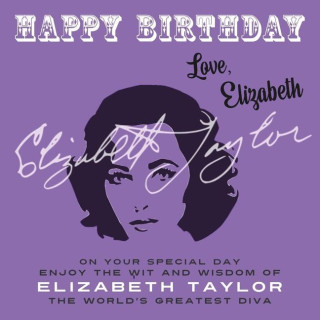 Happy Birthday-Love, Elizabeth: On Your Special Day, Enjoy the Wit and Wisdom of Elizabeth Taylor, The World's Greatest Diva