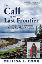 The Call of the Last Frontier: The True Story of a Woman's Twenty-Year Alaska Adventure