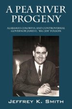 A Pea River Progeny: Alabama's Colorful and Controversial Governor James E. Big Jim Folsom