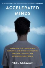Accelerated Minds: Unlocking the Fascinating, Inspiring, and Often Destructive Impulses That Drive the Entrepreneurial Brain