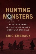 Hunting Monsters: An Officer on the Trail of the World's Worst War Criminals